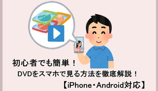 初心者でも簡単！DVDをスマホで見る方法を徹底解説！【iPhone・Android対応】