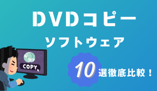 【2024年最新版】DVDコピーソフトウェア10選を徹底比較！