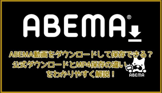 ABEMA動画をダウンロードして保存できる？公式ダウンロードとMP4保存の違いをわかりやすく解説！