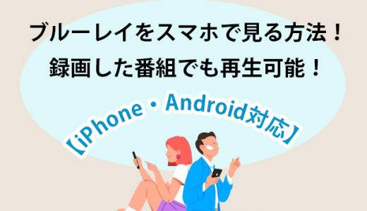 ブルーレイをスマホで見る方法！録画した番組でも再生可能！【iPhone・Android対応】