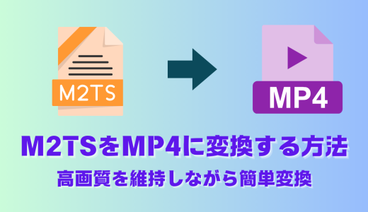 M2TSをMP4に変換する方法：高画質を維持しながら簡単変換【初心者向け完全ガイド】