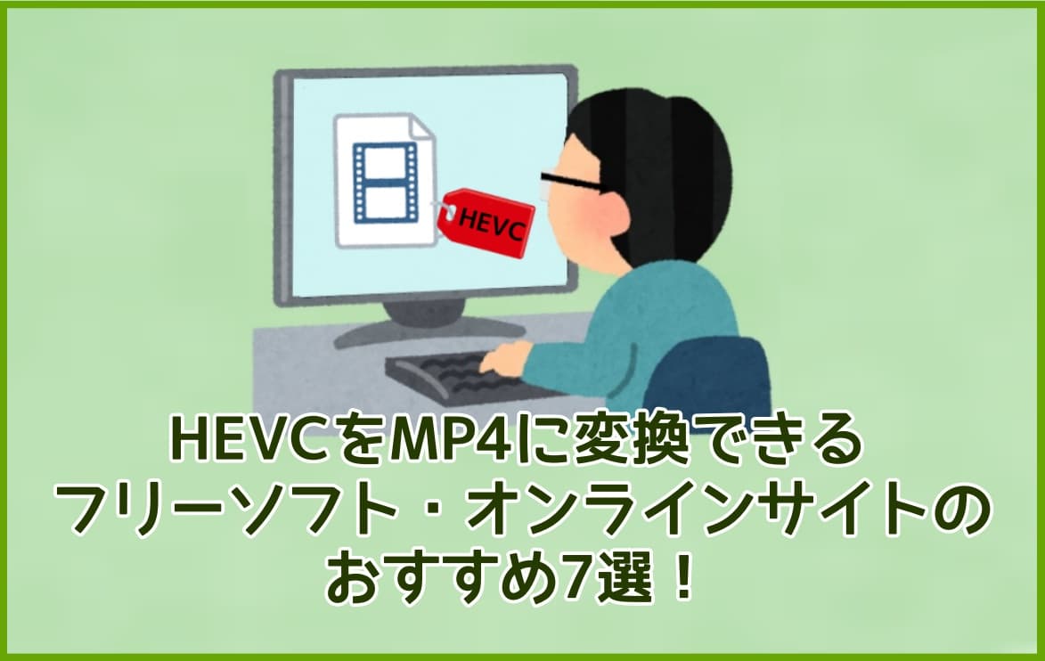 HEVCをMP4に変換できるフリーソフト・オンラインサイトのおすすめ7選！