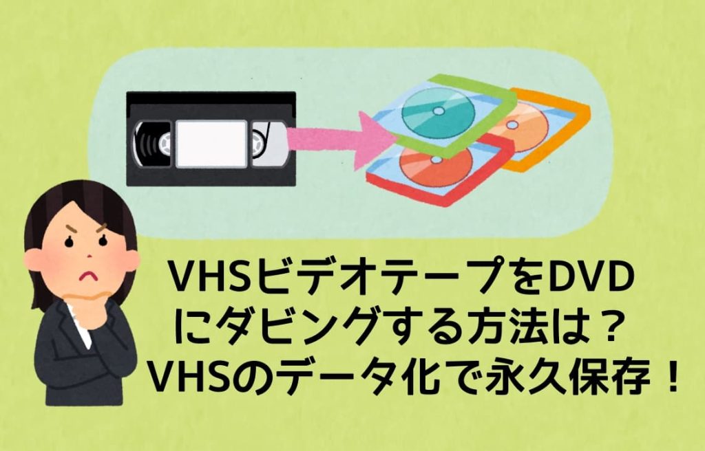 VHSビデオテープをDVDにダビングする方法は？VHSのデータ化で永久保存！