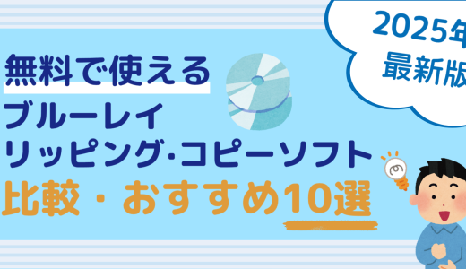 無料で使えるブルーレイリッピング・コピーソフト比較・おすすめ10選【2025年最新版】