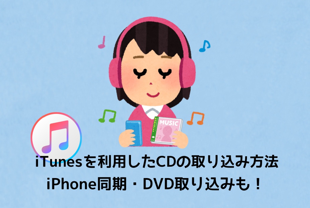 iTunesを利用したCDの取り込み方法を徹底解説!iPhone同期・DVD取り込みも!