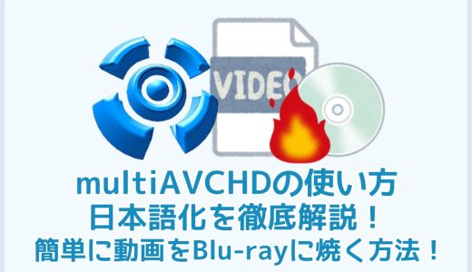 multiAVCHDの使い方・日本語化を徹底解説！簡単に動画をBlu-rayに焼く方法！