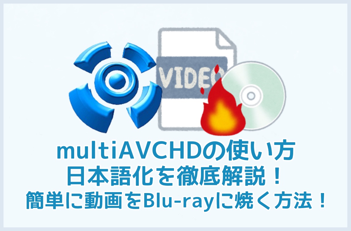 multiAVCHDの使い方・日本語化を徹底解説！簡単に動画をBlu-rayに焼く方法！