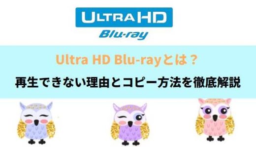Ultra HD Blu-rayとは？再生できない理由とコピー方法を徹底解説