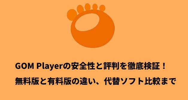 GOM Playerの安全性と評判を徹底検証！無料版と有料版の違い、代替ソフト比較まで