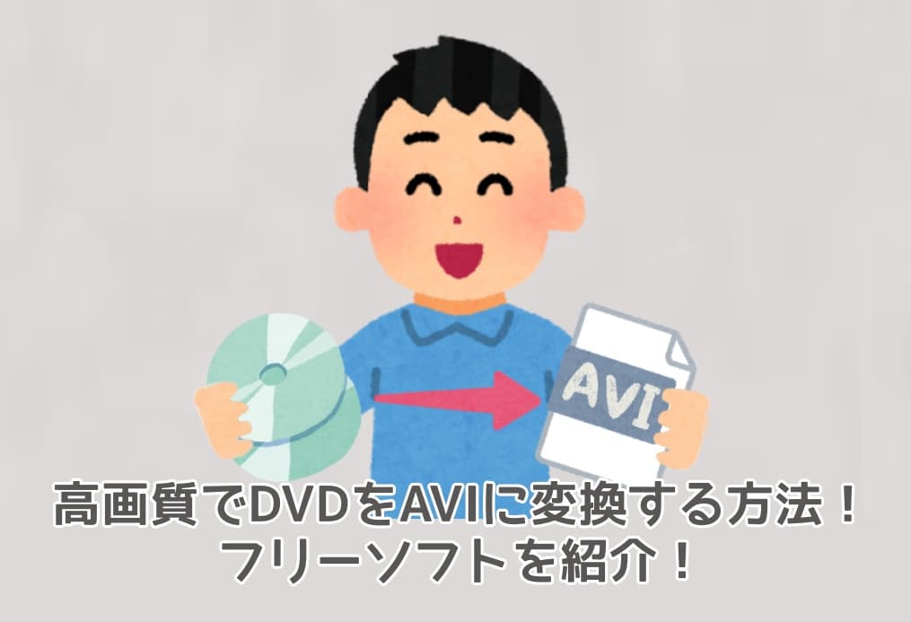 【初心者向け】高画質でDVDをAVIに変換する方法！フリーソフトを紹介！