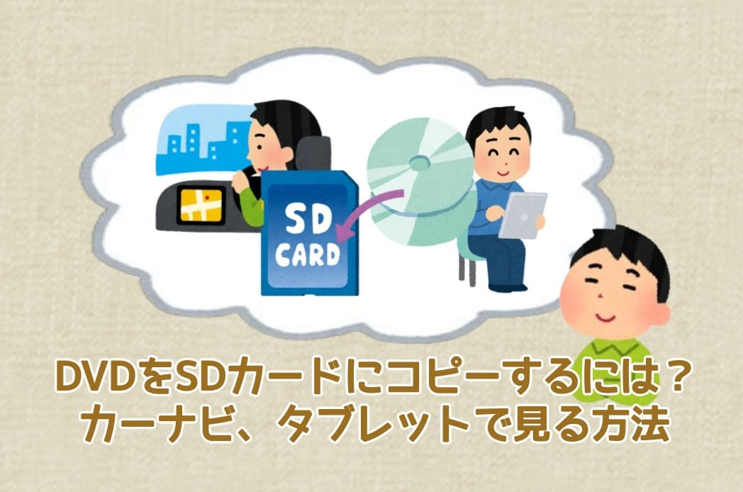 DVDをSDカードにコピーするには？カーナビ、タブレットで見る方法を詳しく解説！