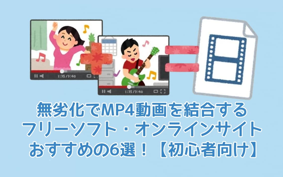 無劣化でMP4動画を結合するフリーソフト・オンラインサイトおすすめの6選！【初心者向け】