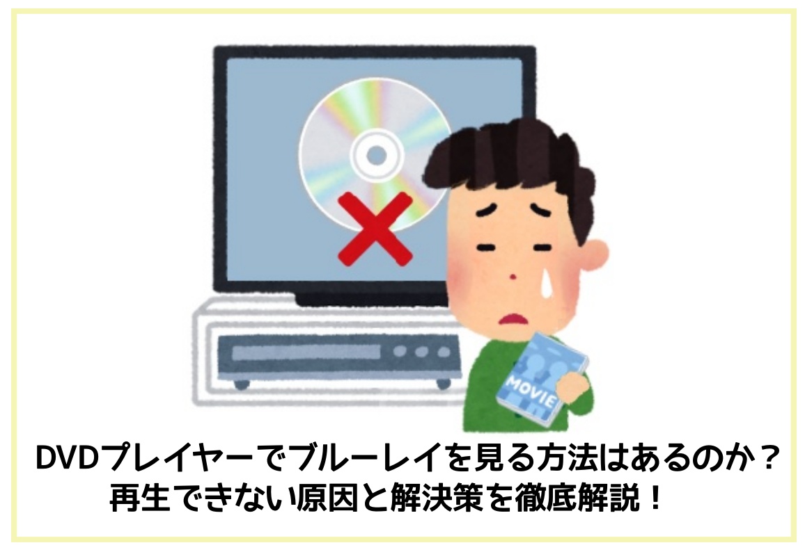 DVDプレイヤーでブルーレイを見る方法はあるのか？再生できない原因と解決策を徹底解説！