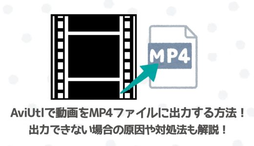AviUtlで動画をMP4ファイルに出力する方法！出力できない場合の原因や対処法も解説！【初心者向け】