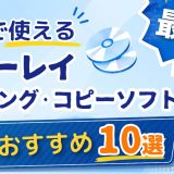 ブルーレイリッピング・コピーソフトおすすめ10選の比較