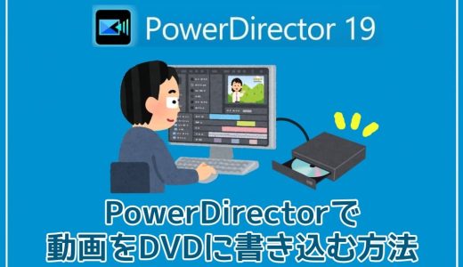 PowerDirectorで動画をDVDに書き込む方法を紹介！書き込みができない場合の原因や対処法も！